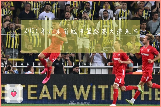2026年广东省城市篮球赛火热来临